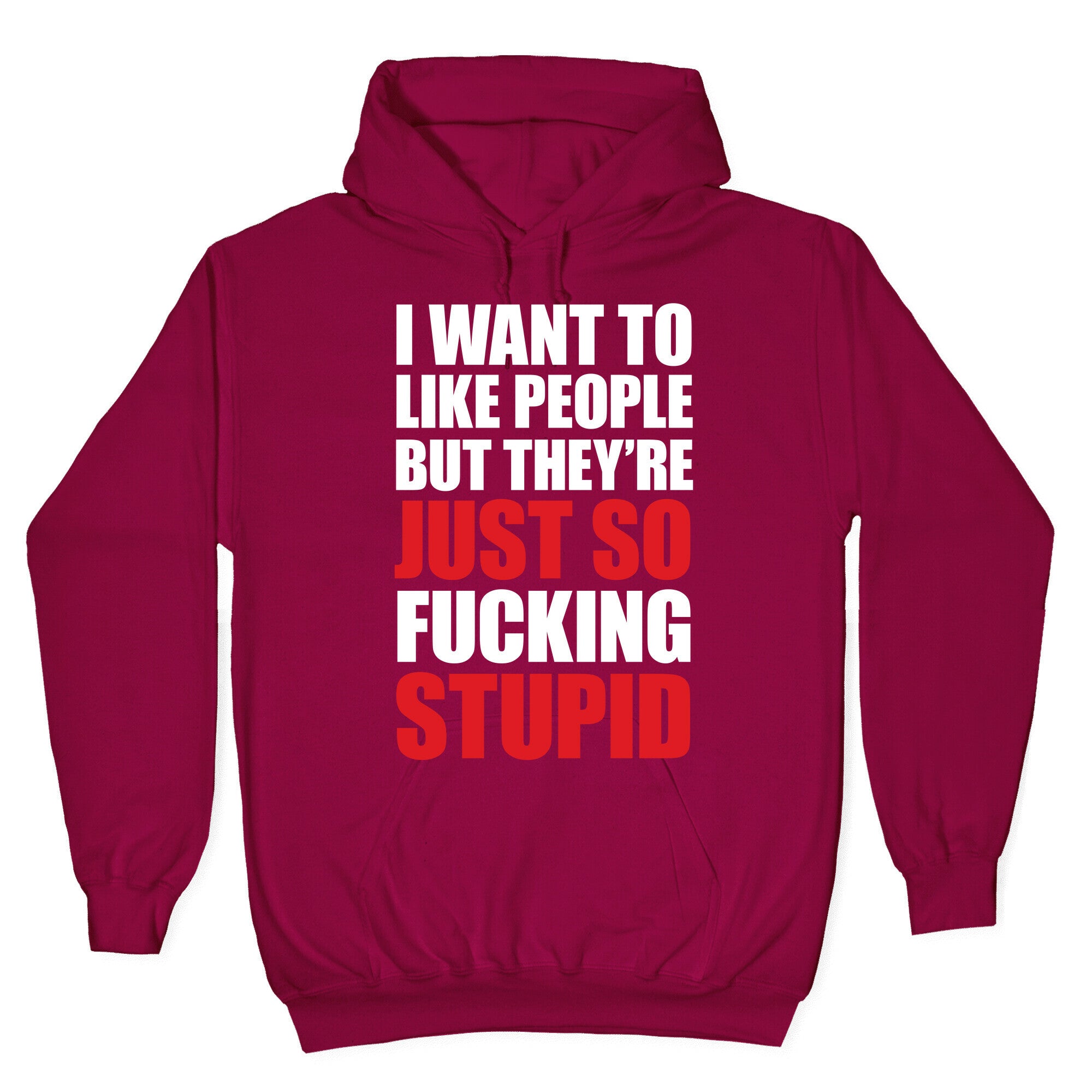 I Want To Like People But They're Just So Fucking Stupid Hoodie